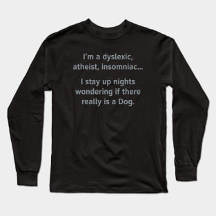 I'm A Dyslexic, Atheist, Insomniac... Long Sleeve T-Shirt